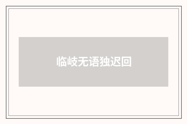 临岐无语独迟回