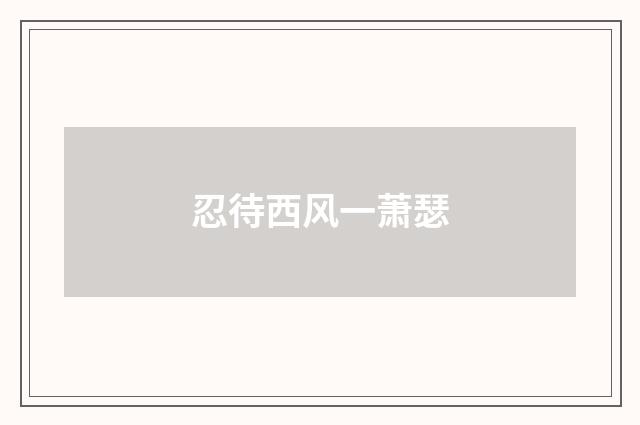 忍待西风一萧瑟