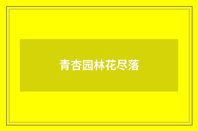青杏园林花尽落