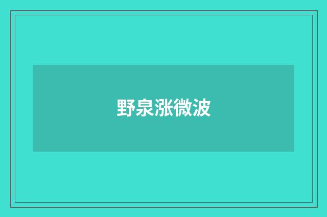 野泉涨微波