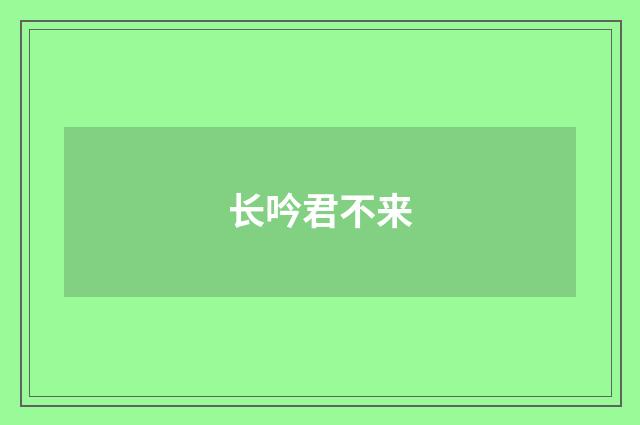 长吟君不来