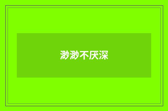 渺渺不厌深