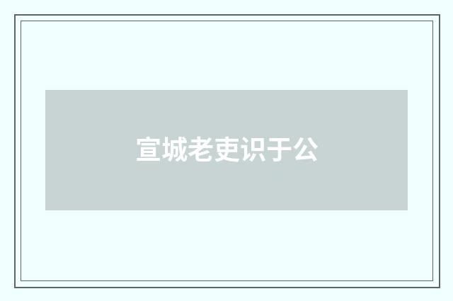 宣城老吏识于公