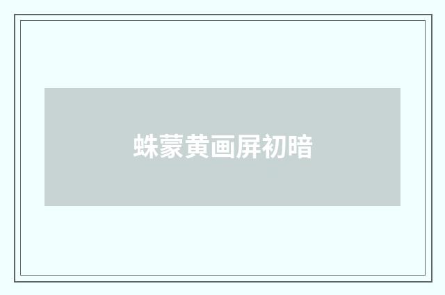 蛛蒙黄画屏初暗