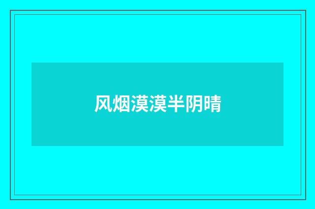 风烟漠漠半阴晴