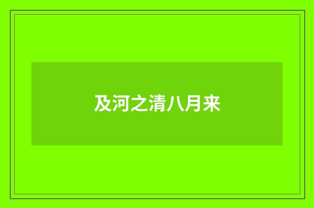 及河之清八月来