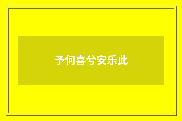 予何喜兮安乐此