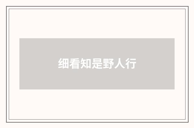 细看知是野人行