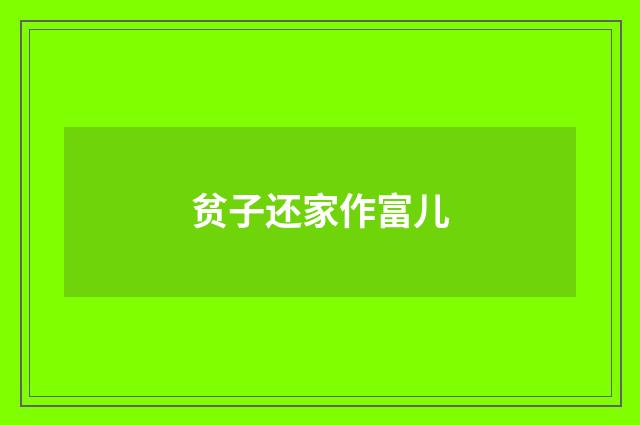 贫子还家作富儿