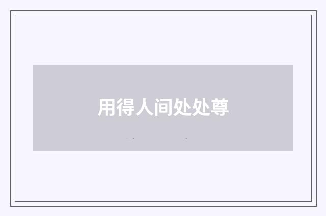 用得人间处处尊