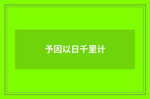 予因以日千里计