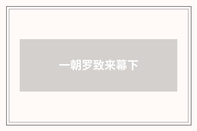 一朝罗致来幕下