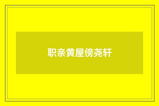 职亲黄屋傍尧轩