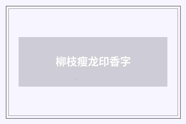 柳枝瘦龙印香字