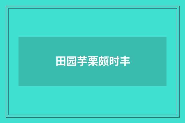 田园芋栗颇时丰