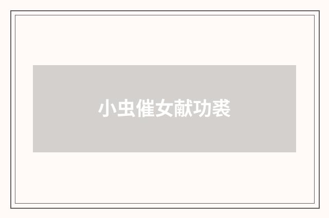 小虫催女献功裘