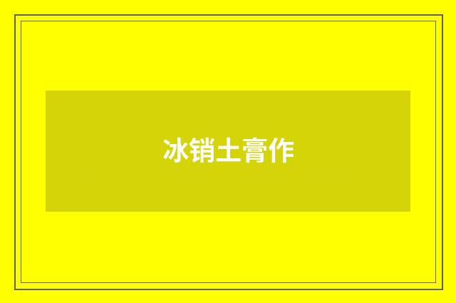 冰销土膏作
