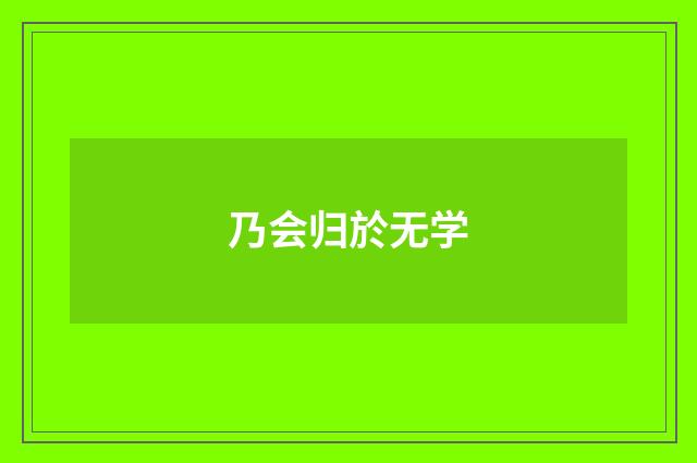 乃会归於无学