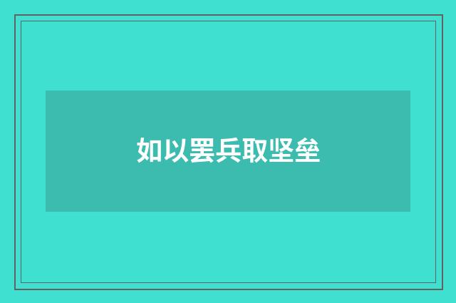 如以罢兵取坚垒