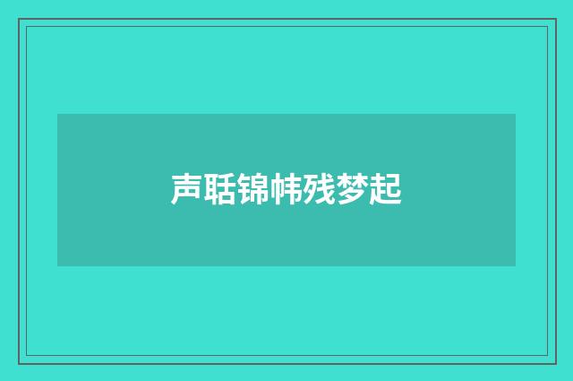 声聒锦帏残梦起