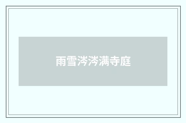 雨雪涔涔满寺庭