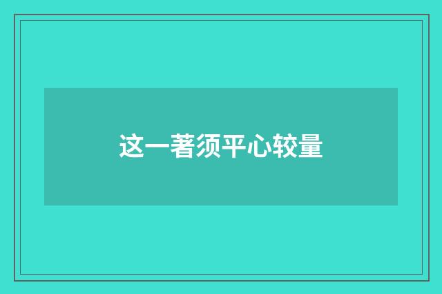 这一著须平心较量