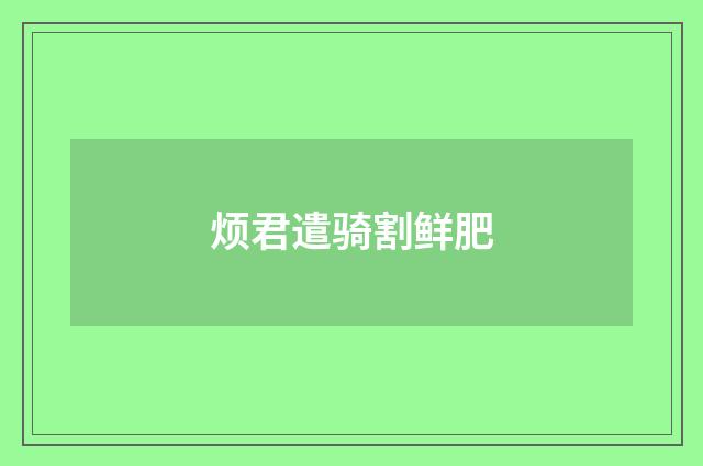 烦君遣骑割鲜肥