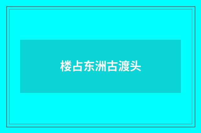 楼占东洲古渡头