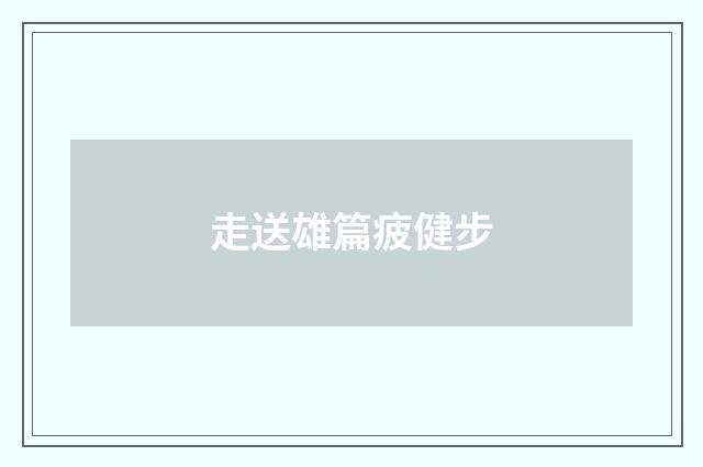 走送雄篇疲健步