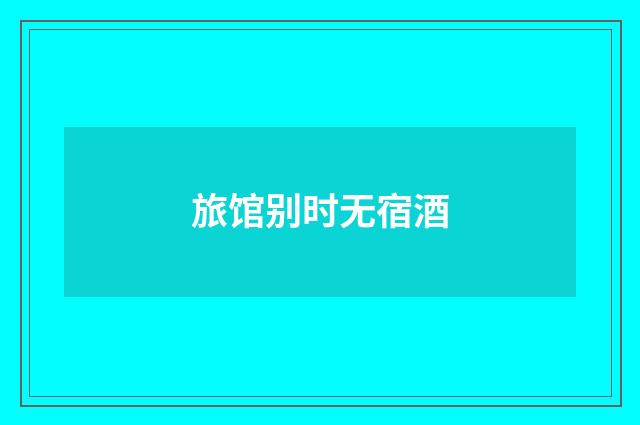 旅馆别时无宿酒