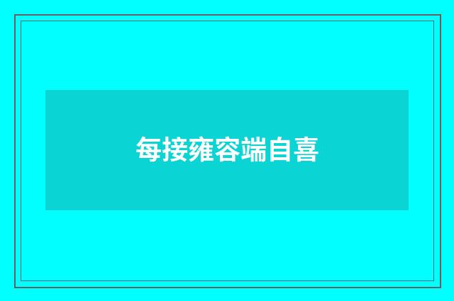 每接雍容端自喜