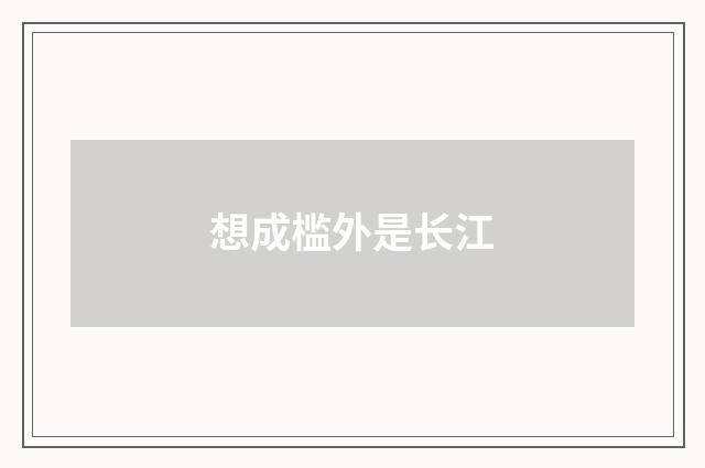 想成槛外是长江