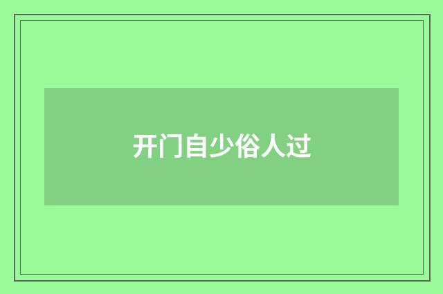开门自少俗人过