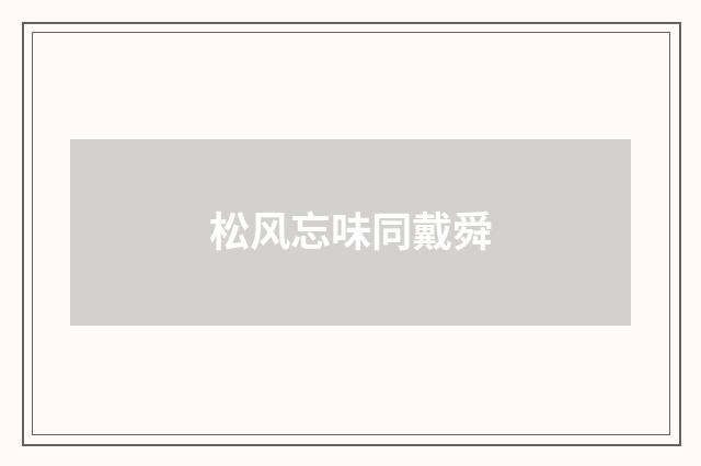 松风忘味同戴舜