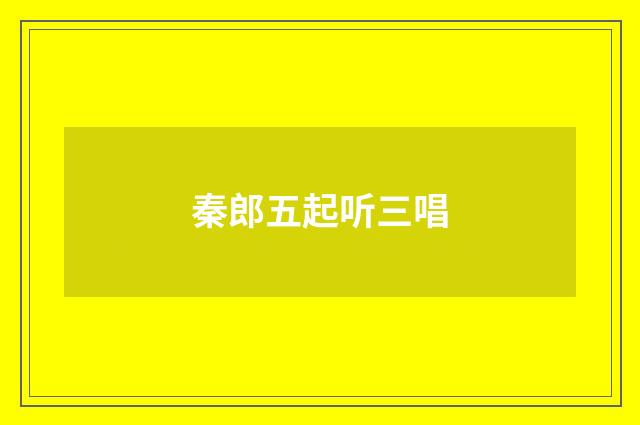 秦郎五起听三唱