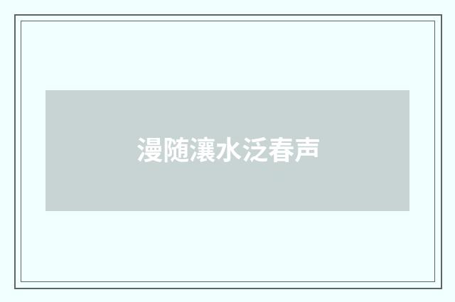 漫随瀼水泛春声