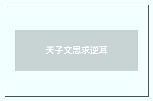 天子文思求逆耳