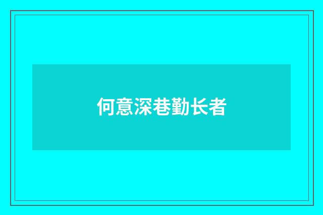 何意深巷勤长者