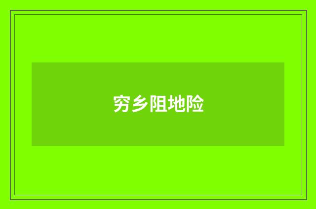 穷乡阻地险