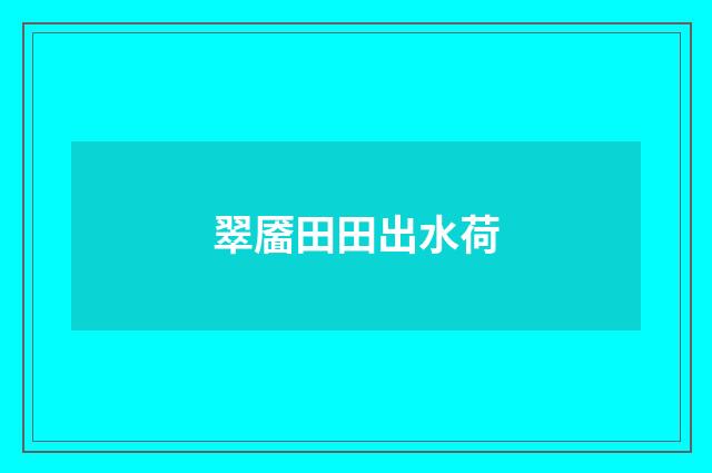 翠靥田田出水荷