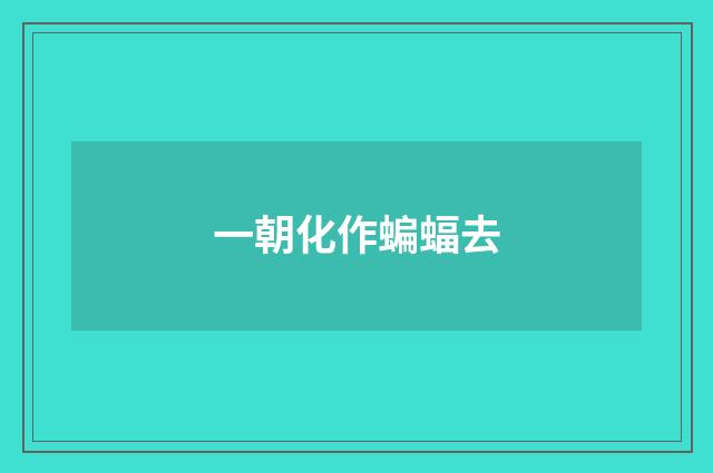 一朝化作蝙蝠去