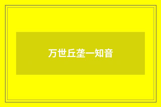 万世丘垄一知音