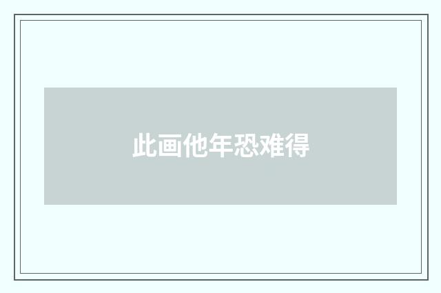 此画他年恐难得