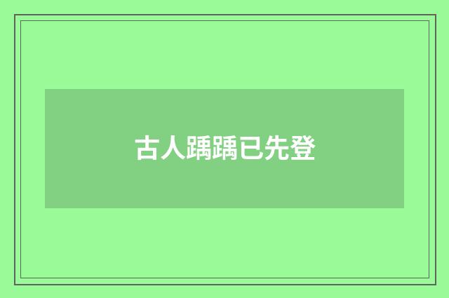 古人踽踽已先登