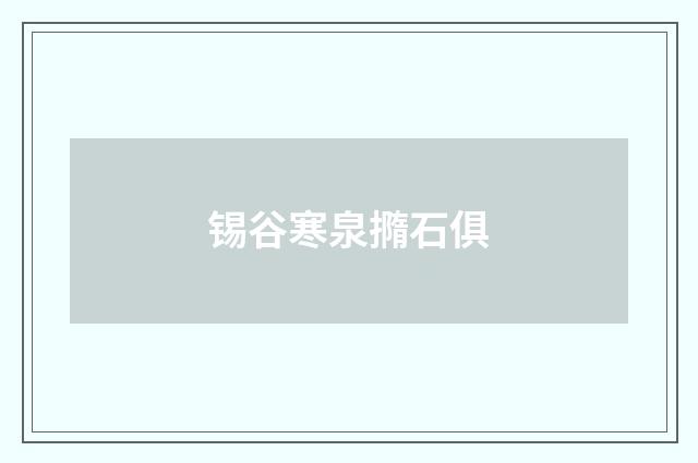 锡谷寒泉撱石俱