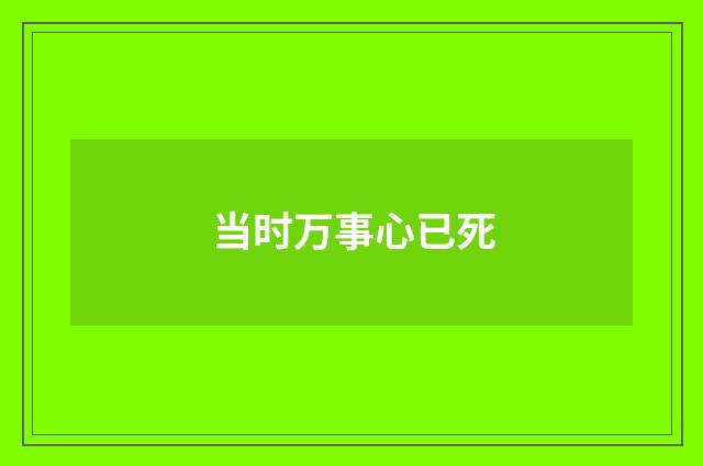 当时万事心已死