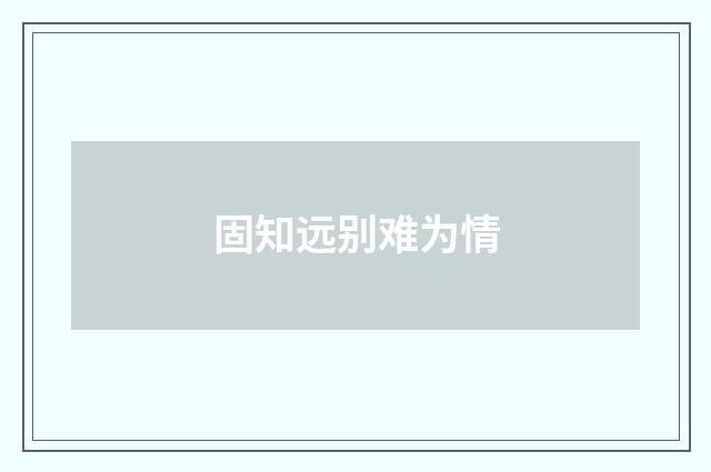 固知远别难为情