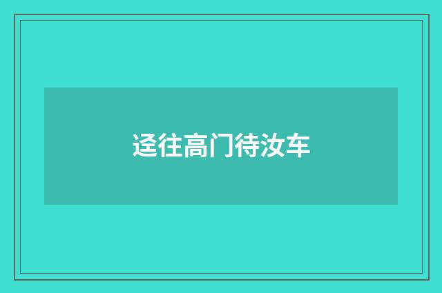 迳往高门待汝车