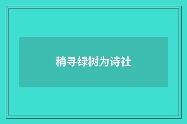 稍寻绿树为诗社