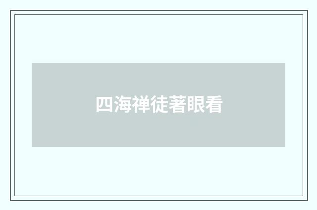 四海禅徒著眼看